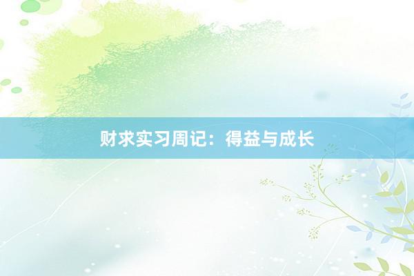 财求实习周记：得益与成长
