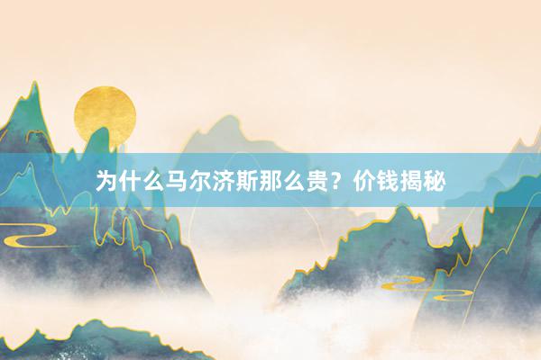 为什么马尔济斯那么贵？价钱揭秘